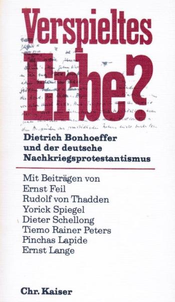 Verspieltes Erbe? : Dietrich Bonhoeffer u.d. dt. Nachkriegsprotestantismus.