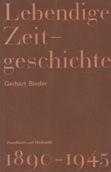 Lebendige Zeitgeschichte : 1890 - 1945. Handbuch u. Methodik.
