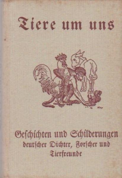 Tiere um uns. Geschichten und Schilderungen deutscher Dichter, Forscher und Tierfreunde.