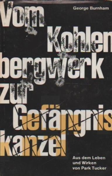 Vom Kohlenbergwerk zur Gefängniskanzel : Aus d. Leben u. Wirken vom Park Tucker.