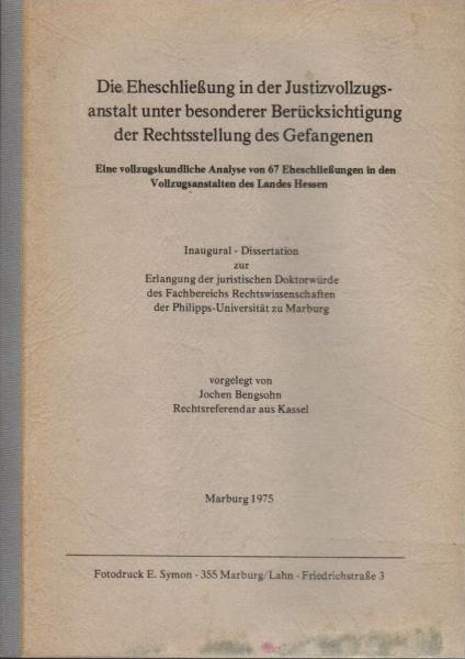 Die Eheschließung in der Justizvollzugsanstalt unterer besonderer Berücksichtigung der Rechtstellung des Gefangenen. Eine vollzugskundliche Analyse von 67 Eheschließungen in den Vollzugsanstalten des Landes Hessen.