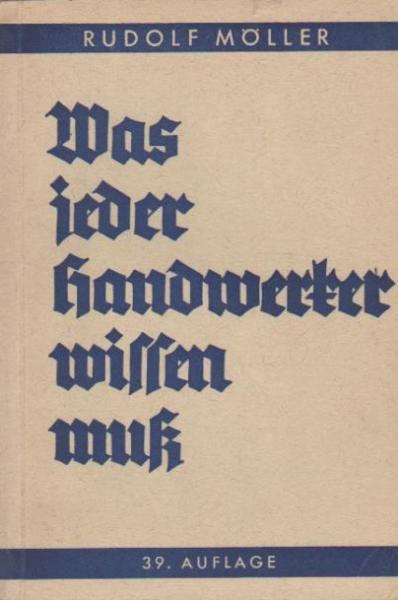 Was jeder Handwerker wissen muß : Vorbereitungsbuch zur Meisterprüfung ; Lehr- und Nachschlagebuch für jeden Handwerker ; Fachbuch für Innungen, Meisterkurse, Fach- und Berufsschulen.