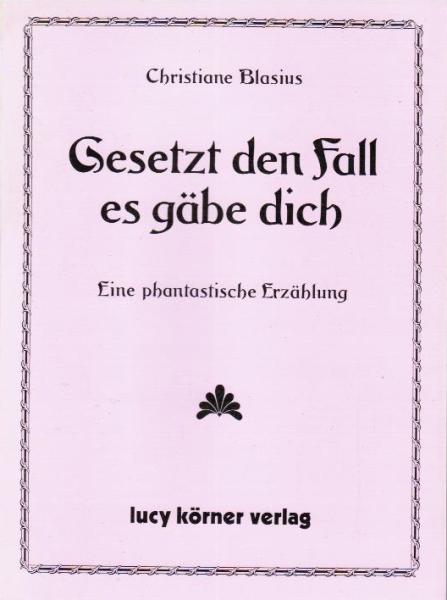 Gesetzt den Fall, es gäbe dich : eine phantastische Erzählung.
