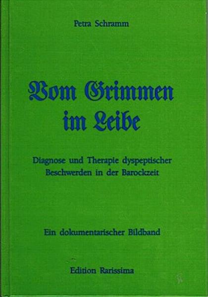 Vom Grimmen im Leibe : [Diagnose und Therapie dyspeptischer Beschwerden in der Barockzeit ; ein dokumentarischer Bildband].