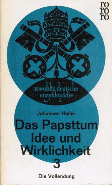Das Papsttum. Idee und Wirklichkeit; Teil 3: Die Vollendung.
