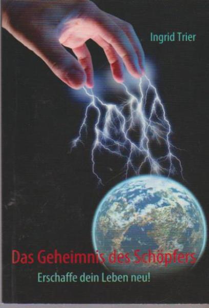Das Geheimnis des Schöpfers : Erschaffe dein Leben neu!.