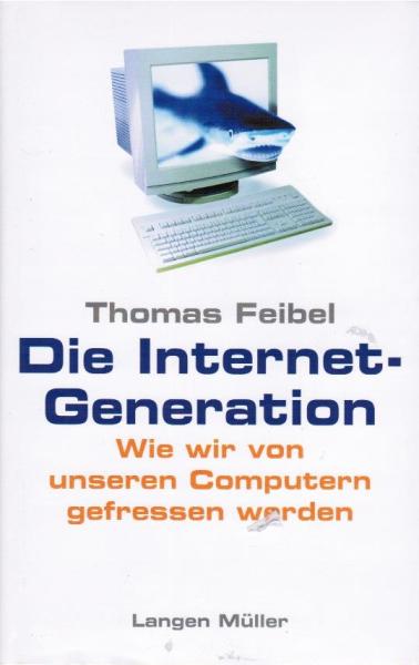 Die Internet-Generation : wie wir von unseren Computern gefressen werden.