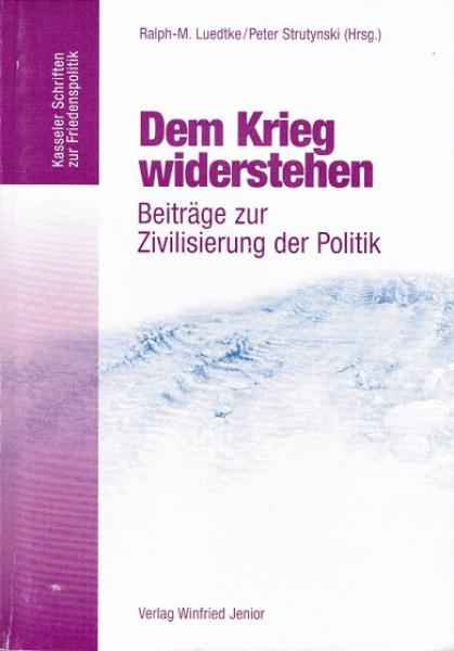 Dem Krieg widerstehen : Beiträge zur Zivilisierung der Politik.