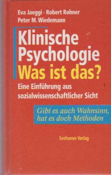 Klinische Psychologie, was ist das? : eine Einführung aus sozialwissenschaftlicher Sicht ; gibt es auch Wahnsinn, hat es doch Methoden.
