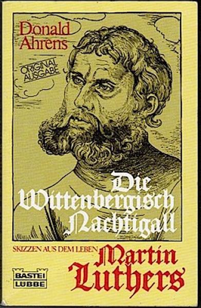 Die Wittenbergisch Nachtigall. Skizzen aus dem Leben Martin Luthers