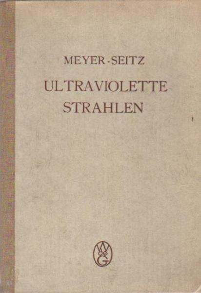 Ultraviolette Strahlen : Ihre Erzeugung, Messung u. Anwendung in Medizin, Biologie u. Technik.