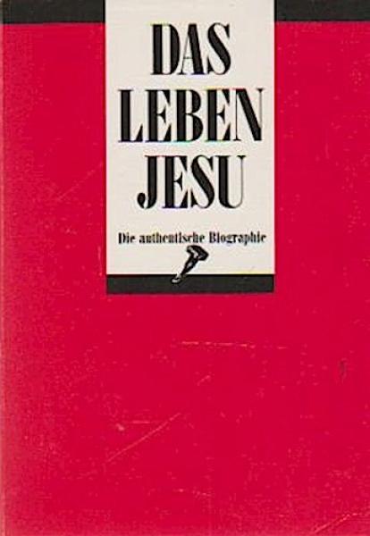 Das Leben Jesu : die authentische Biographie.