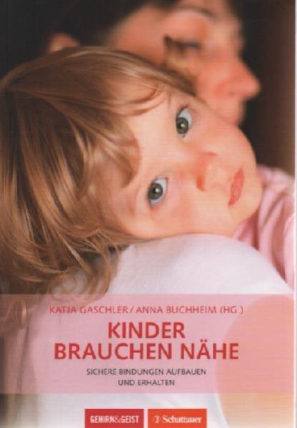 Kinder brauchen Nähe : sichere Bindungen aufbauen und erhalten.