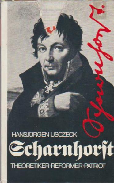 Scharnhorst : Theoretiker, Reformer, Patriot; sein Werk u. seine Wirkung in seiner u. f. unsere Zeit.