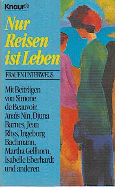 Nur Reisen ist Leben : Frauen unterwegs.
