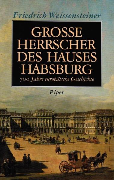 Grosse Herrscher des Hauses Habsburg : 700 Jahre europäische Geschichte.