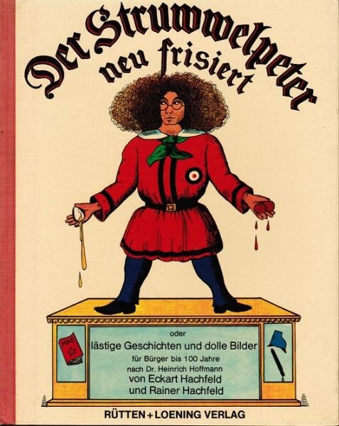 Der Struwwelpeter, neu frisiert oder Lästige Geschichten und dolle Bilder : Für Bürger bis 100 Jahre nach Heinrich Hoffmann.