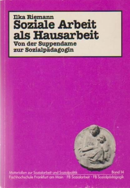 Soziale Arbeit als Hausarbeit : von d. Suppendame zur Sozialpädagogin.