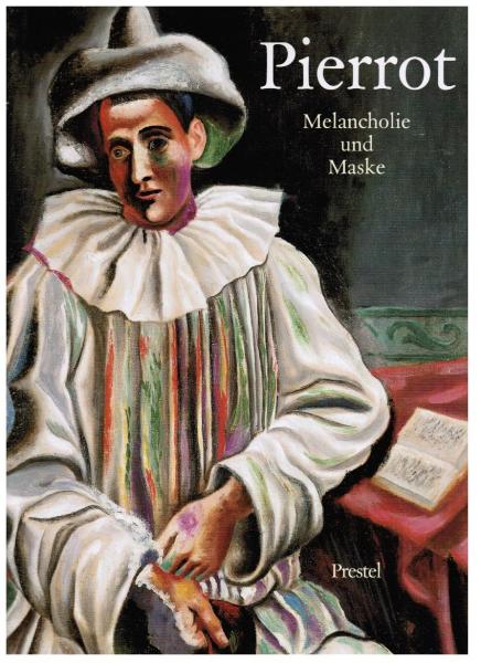 Pierrot. Melancholie und Maske ; [anlässlich der Ausstellung "Pierrot - Melancholie und Maske" im Haus der Kunst, München, 15. September bis 3. Dezember 1995].
