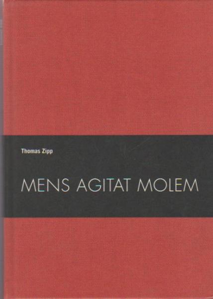 Mens agitat molem : Thomas Zipp ; Luther & The Family of Pills ; [anlässlich der Ausstellung "Thomas Zipp - Mens Agitat Molem. Luther & The Family of Pills", 15. Juni 2009 - 2. Oktober 2009].